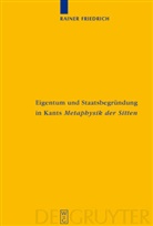 Rainer Friedrich - Eigentum und Staatsbegründung in Kants 'Metaphysik der Sitten'