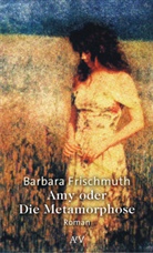 Barbara Frischmuth - Amy oder Die Metamorphose