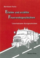 Bernhard Fuchs - Erlebte und erzählte Feuerwehrgeschichten