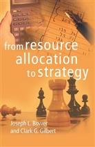 Joseph L. (Professor of General Management Bower, Joseph L. Gilbert Bower, BOWER JOSEPH L GILBERT CLARK G, Joseph L. Bower, Joseph L. (Professor of General Management Bower, Bower Joseph L.... - From Resource Allocation to Strategy