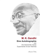 Mahatma Gandhi - Eine Autobiographie oder Die Geschichte meiner Experimente mit der Wahrheit