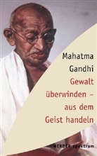 Mahatma Gandhi - Gewalt überwinden - aus dem Geist handeln