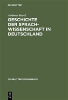 Andreas Gardt - Geschichte der Sprachwissenschaft in Deutschland