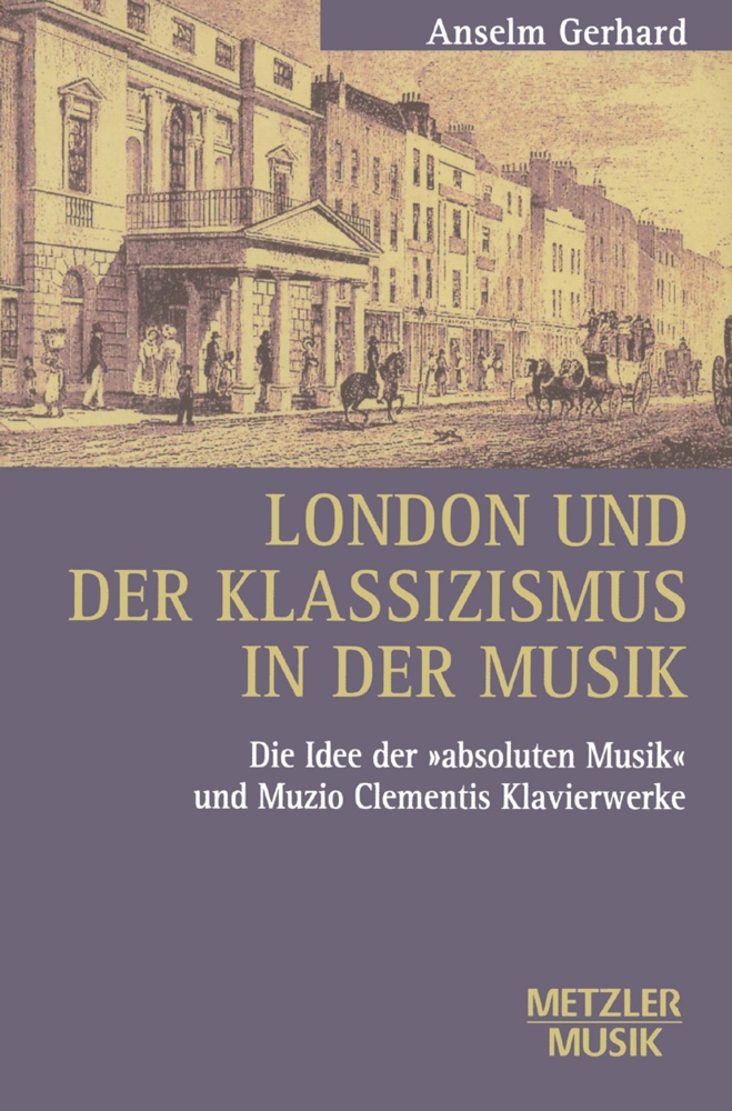 Anselm Gerhard - London und der Klassizismus in der Musik - Die Idee der 'absoluten Musik' und Muzio Clementis Klavierwerke