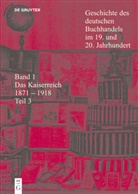 Jan-Pieter Barbian, Ernst Fischer, Geor Jäger, Georg Jäger, Ursula Rautenberg - Geschichte des deutschen Buchhandels im 19. und 20. Jahrhundert - Band 1. Teil 3: Das Kaiserreich 1871 - 1918. Tl.3