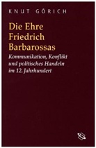 Knut Görich - Die Ehre Friedrich Barbarossas