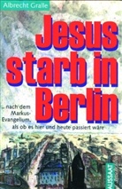 Albrecht Gralle - Jesus starb in Berlin