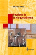Francois Graner, Curien Herbert - Physique de la vie quotidienne