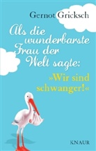 Gernot Gricksch - Als die wunderbarste Frau der Welt sagte: 'Wir sind schwanger!'