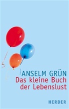 Grün Anselm, Anton Lichtenauer - Das kleine Buch der Lebenslust