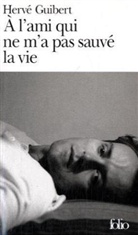 Herve Guibert, Hervé Guibert - A l'ami qui ne m'a pas sauvé la vie