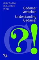 Michael Hofer, Mirko Wischke, Hofer, Hofer, Michael Hofer, Mirk Wischke... - Gadamer verstehen /Understanding Gadamer. Understanding Gadamer