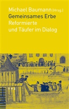 Michael Baumann - Gemeinsames Erbe, Reformierte und Täufer im Dialog