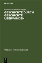 Friedrich W. Graf, Friedrich Wilhelm Graf, Friedric Wilhelm Graf, Friedrich Wilhelm Graf - Geschichte durch Geschichte überwinden