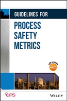 CCPS, Ccps (Center For Chemical Process Safety, Ccps (Center for Chemical Process Safety), CENTER FOR CHEMICAL PROCESS SAFETY, Center for Chemical Process Safety (Ccps, Center for Chemical Process Safety (CCPS)... - Guidelines for Process Safety Metrics