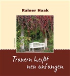 Rainer Haak - Trauern heißt neu anfangen