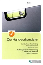 Der Handwerksmeister - Bd.1: Rechnungswesen und Controlling, Betrieb und Wirtschaft, Recht und  Steuern