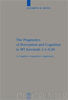 Elizabeth Hayes, Elizabeth R. Hayes - The Pragmatics of Perception and Cognition in MT Jeremiah 1:1-6:30