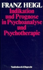 Franz Heigl, Franz-S. Heigl - Indikation und Prognose in Psychoanalyse und Psychotherapie