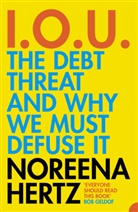 Noreena Hertz - I.O.U: The Debt Threat and Why We Must Defuse It