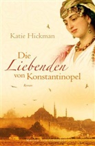 Katie Hickman - Die Liebenden von Konstantinopel