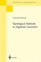 Friedrich Hirzebruch - Topological Methods in Algebraic Geometry