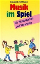 Elisabeth Hoffmann - Musik im Spiel - 1: Für Kindergarten und Vorschule