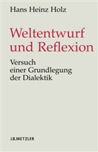 Hans H Holz, Hans H. Holz, Hans Heinz Holz - Weltentwurf und Reflexion