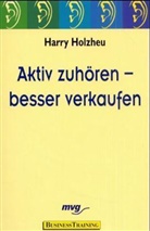 Harry Holzheu - Aktiv zuhören, besser verkaufen