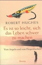 Robert Hughes - Es ist so leicht, sich das Leben schwer zu machen