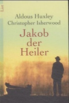 Aldous Huxley, Christopher Isherwood - Jakob der Heiler