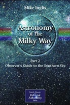 Michael Inglis, Michael D. Inglis, Mike Inglis - Astronomy of the Milky Way - 2: The Observer's Guide to the Southern Milky Way