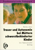 Monika Jonas - Trauer und Autonomie bei Müttern schwerstbehinderter Kinder