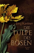 Jörg Kastner - Die Tulpe des Bösen