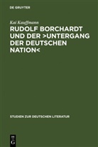 Kai Kauffmann - Rudolf Borchardt und der 'Untergang der deutschen Nation'