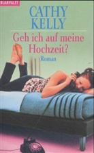 Cathy Kelly - Geh ich auf meine Hochzeit?