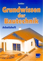 Kurt Kettler - Grundwissen der Bautechnik, Grundstufe Arbeitsheft