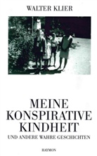 Walter Klier - Meine konspirative Kindheit und andere wahre Geschichten