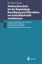 Kai-Oliver Knops - Verbraucherschutz bei der Begründung, Beendigung und Übernahme von Immobiliarkreditverhältnissen