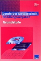 Koch, Fritz Koch, Lehberger, Jürgen Lehberger, Pyzalla, Georg Pyzalla - Lernfelder Metalltechnik, Handlungsaufgaben, Grundstufe