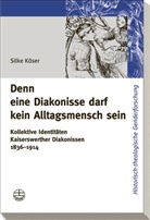 Silke Köser - Denn eine Diakonisse darf kein Alltagsmensch sein