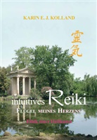 Karin E J Kolland, Karin E. J. Kolland, Karin E.J. Kolland, Kathrin Bleimuth, Manfred Bleimuth, Thomas Bleimuth... - Intuitives Reiki Flügel meines Herzens