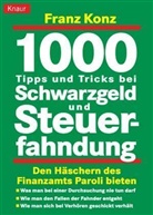 Franz Konz - 1000 Tipps und Tricks bei Schwarzgeld und Steuerfahndung