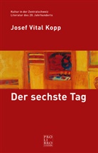 Josef V. Kopp, Josef Vital Kopp, Josef Vital Kopp - Der sechste Tag