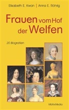 Elisabeth E. Kwan, Anna E. Röhrig - Frauen vom Hof der Welfen