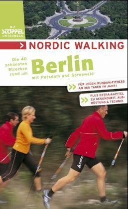 Andreas Kypke - Nordic Walking - Die 33 schönsten Strecken rund um Berlin mit Potsdam und Spreewald - Für jeden: Rundum-Fitness an 365 Tagen im Jahr! Plus Extra-Kapitel zu Gesundheit, Ausrüstung & Technik