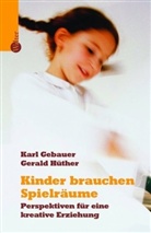 Karl Gebauer, Gerald Hüther, Karl Gebauer, Gerald Hüther - Kinder brauchen Spielräume