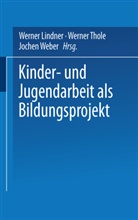 Werner Lindner, Werne Thole, Werner Thole, Jochen Weber - Kinder- und Jugendarbeit als Bildungsprojekt