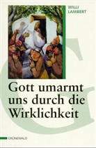 Willi Lambert - Gott umarmt uns durch die Wirklichkeit