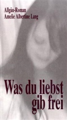Amelie A Lang, Amelie A. Lang, Amelie Albertine Lang - Was du liebst gib frei